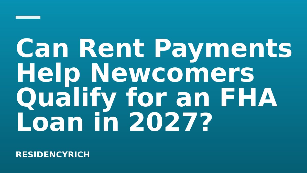 Can Rent Payments Help Newcomers Qualify for an FHA Loan in 2027?